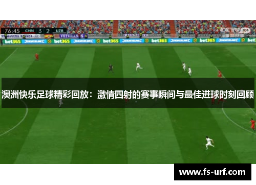 澳洲快乐足球精彩回放：激情四射的赛事瞬间与最佳进球时刻回顾