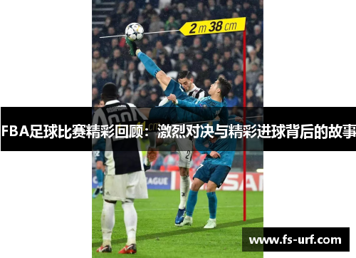 FBA足球比赛精彩回顾：激烈对决与精彩进球背后的故事